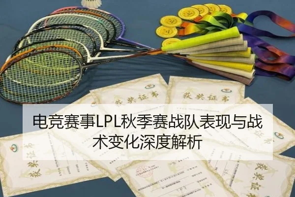 电竞赛事LPL秋季赛战队表现与战术变化深度解析